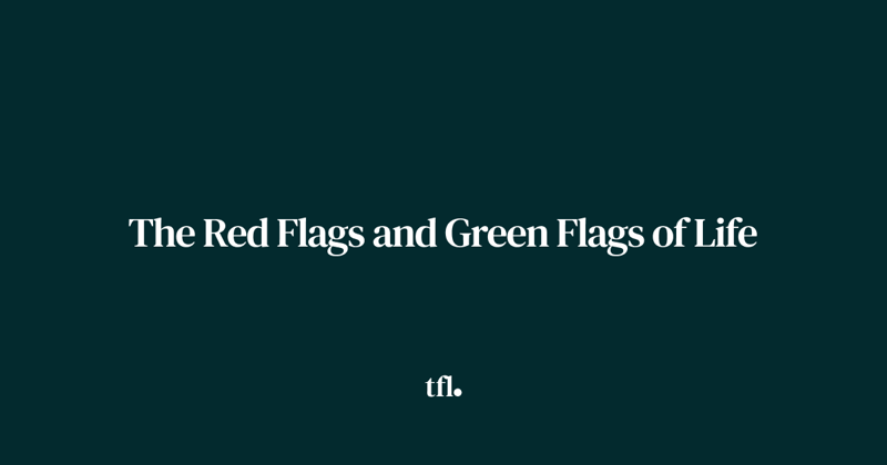 The Red Flags and Green Flags of Life