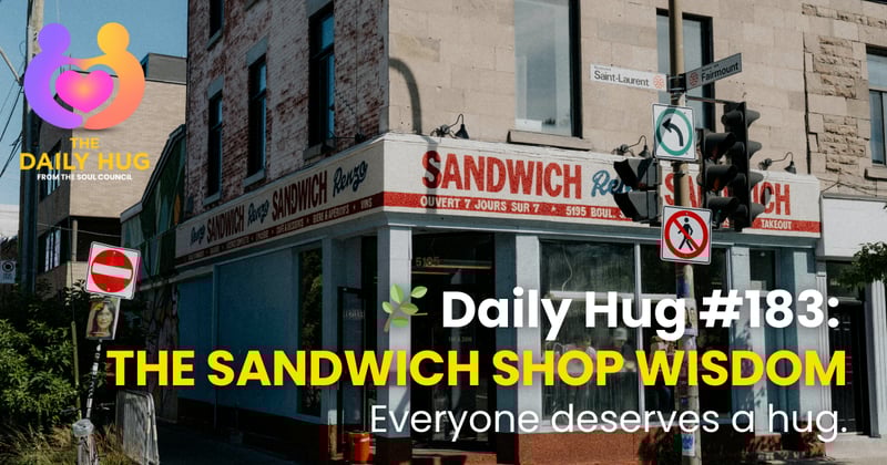 🌿 Daily Hug #183: The Sandwich Shop Wisdom