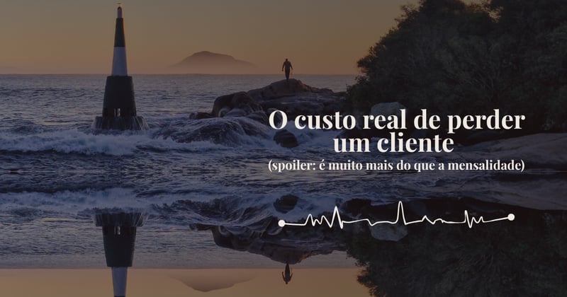 O custo real de perder um cliente (spoiler: é muito mais do que a mensalidade)