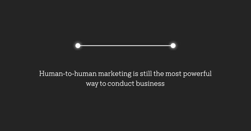 Human-to-human marketing is the most powerful way to conduct business