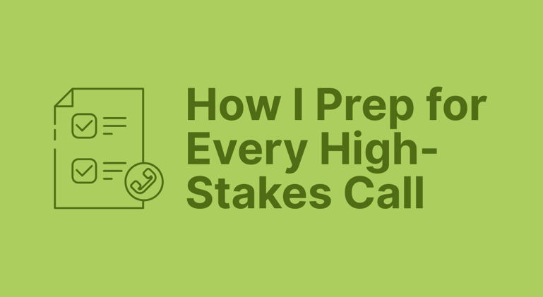 How I Prep for Every High-Stakes Call