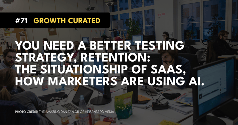 #71 You Need a Better Testing Strategy, Retention: The Situationship of SaaS, How Marketers Are Using AI.