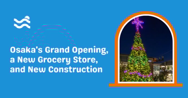 Osaka's Grand Opening, a New Grocery Store, and New Construction