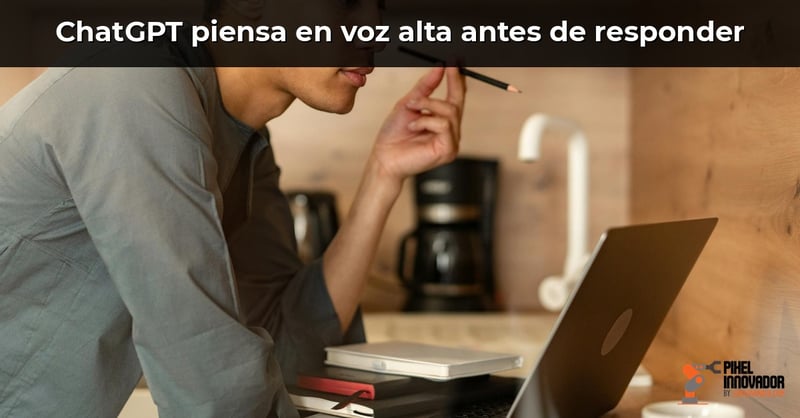 ChatGPT piensa en voz alta antes de responder