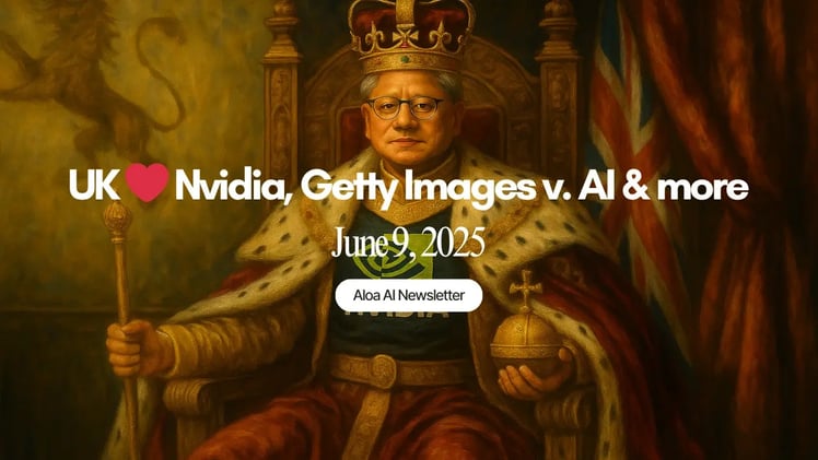 UK ❤️ Nvidia, Getty Images v. AI & more (June 9, 2025)