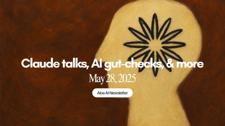 Claude talks, AI gut-checks, & more (May 28, 2025)