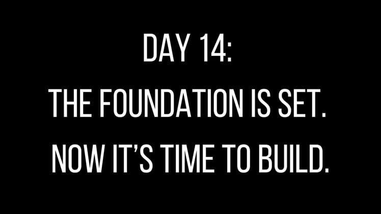 Day 14: The Foundation Is Set. Now It’s Time to Build.