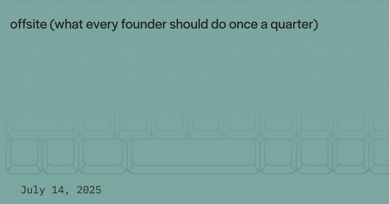 offsite (what every founder should do once a quarter)