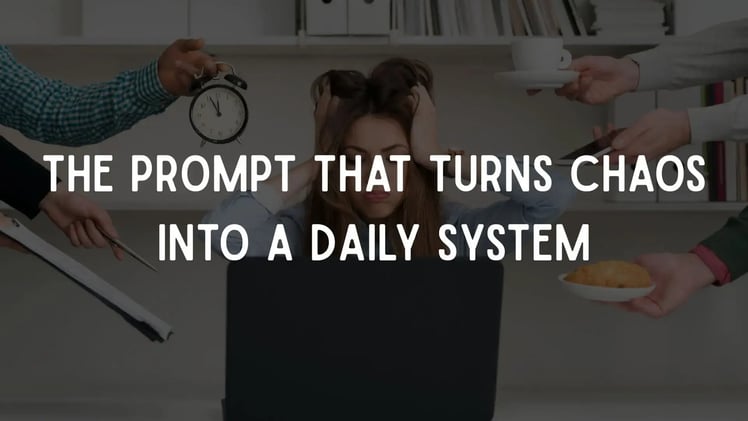 The Prompt That Turns Chaos Into a Daily System