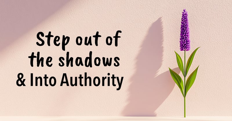 Step Out of the Shadows & Into Authority