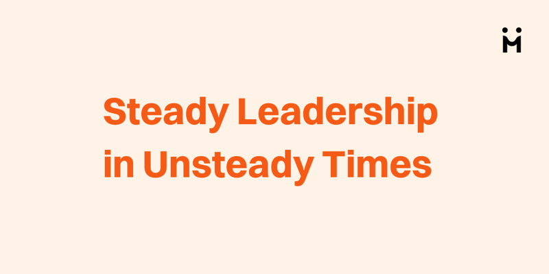 Steady Leadership in Unsteady Times