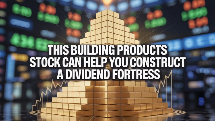 This Building Products Stock Can Help You Construct a Dividend Fortress