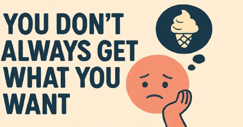 You Don’t Always Get What You Want