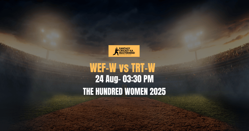 WEF-W vs TRT-W Dream11 Prediction Today Match – Fantasy Tips, Probable Playing 11, Pitch Report | 24 Aug 2025