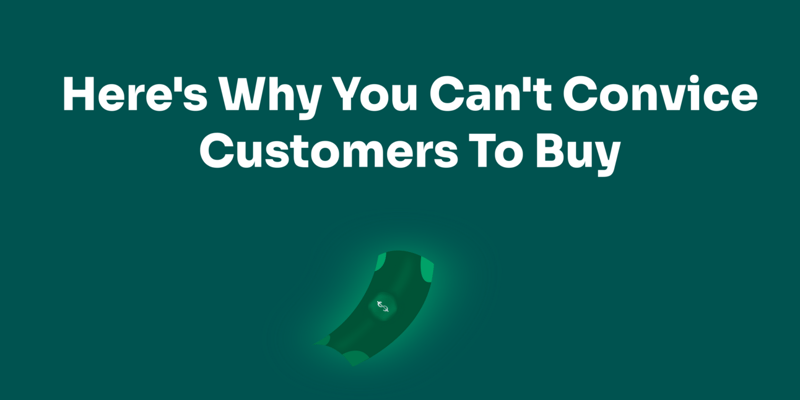 Here's why you can't convince customers to buy