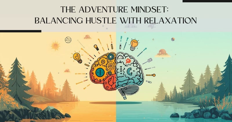 The Adventure Mindset: Balancing Hustle With Relaxation