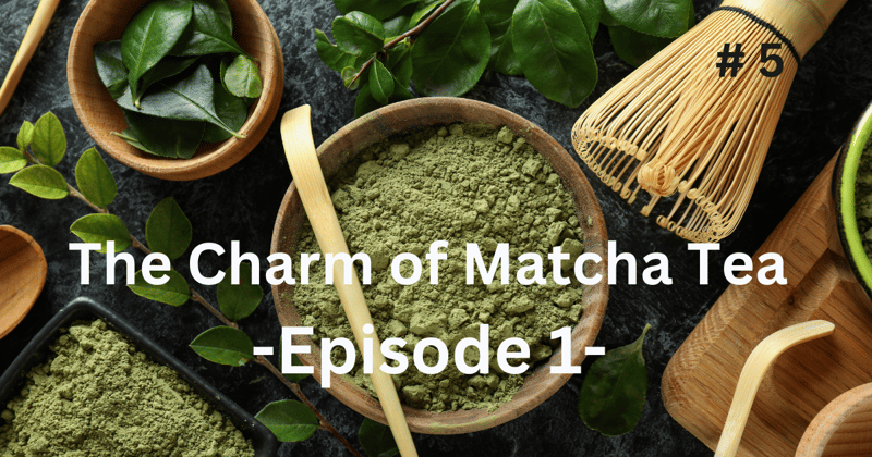 The Charm of Matcha Tea: Episode 1