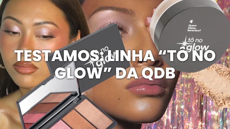 TESTAMOS: Linha QDB "Tô No Glow"