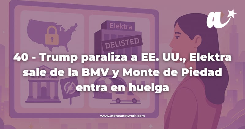 40 - Trump paraliza a EE. UU., Elektra sale de la BMV y Monte de Piedad entra en huelga