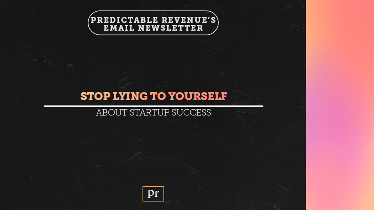 Stop Lying to Yourself About Startup Success