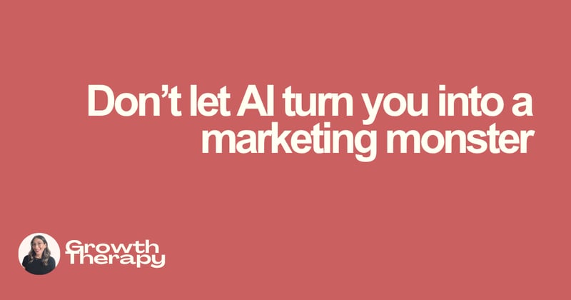 Don't let AI turn you into a marketing monster