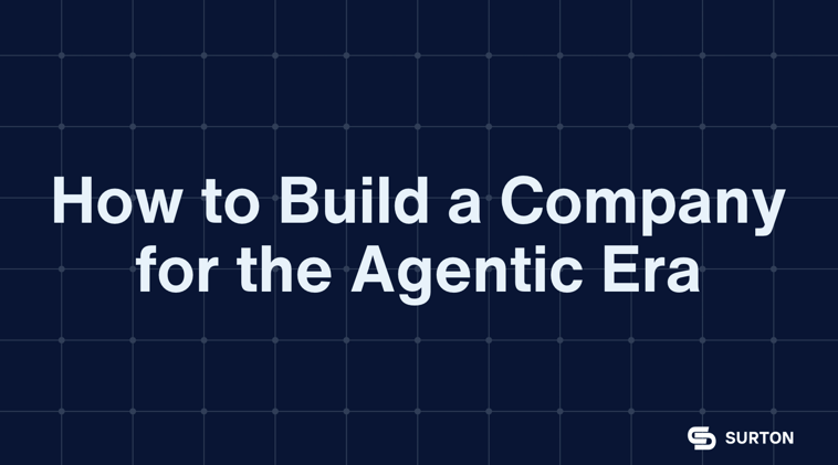 How to Build a Company for the Agentic Era