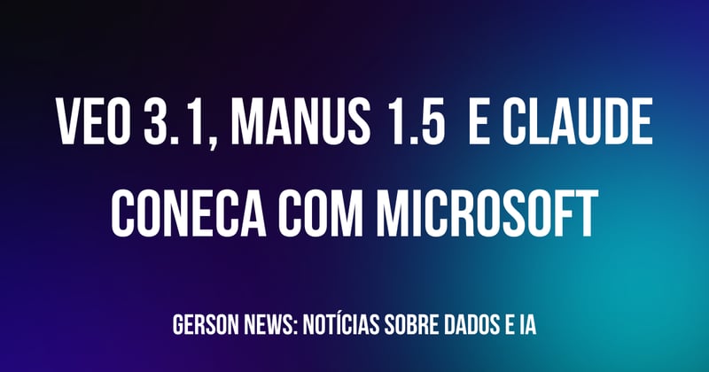Veo 3.1, Manus 1.5 e Claude conecta com Microsoft #20