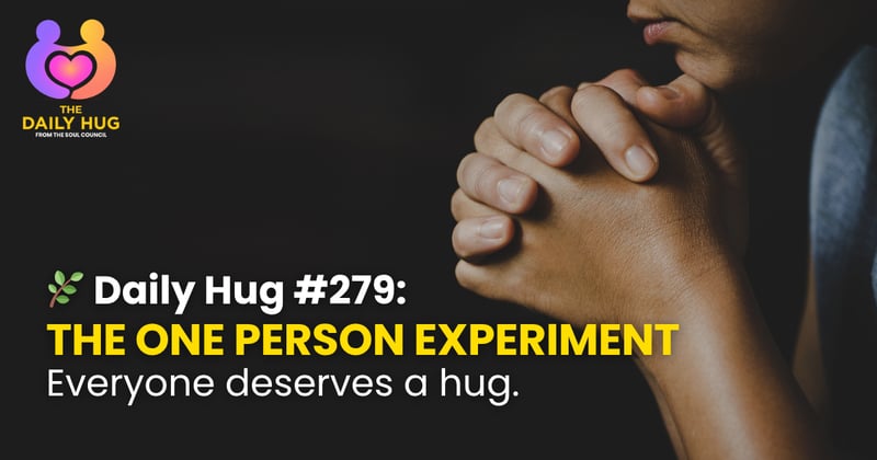 🌿 Daily Hug #279: The One Person Experiment