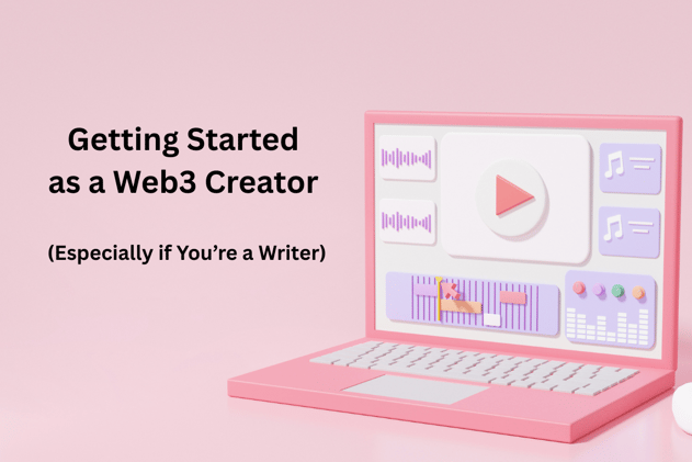 Getting Started as a Web3 Creator (Especially if You’re a Writer)