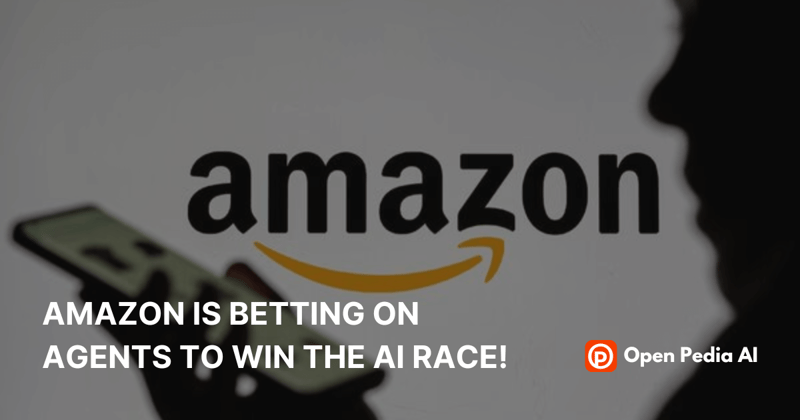 Amazon is betting on agents to win the AI race!