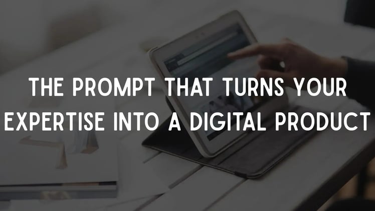 The Prompt That Turns Your Expertise Into a Digital Product
