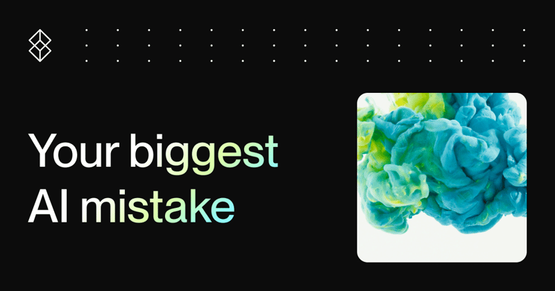 Your biggest AI mistake