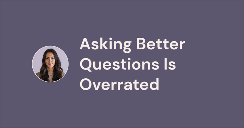 Asking Better Questions Is Overrated