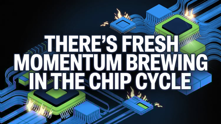 There’s Fresh Momentum Brewing in the Chip Cycle