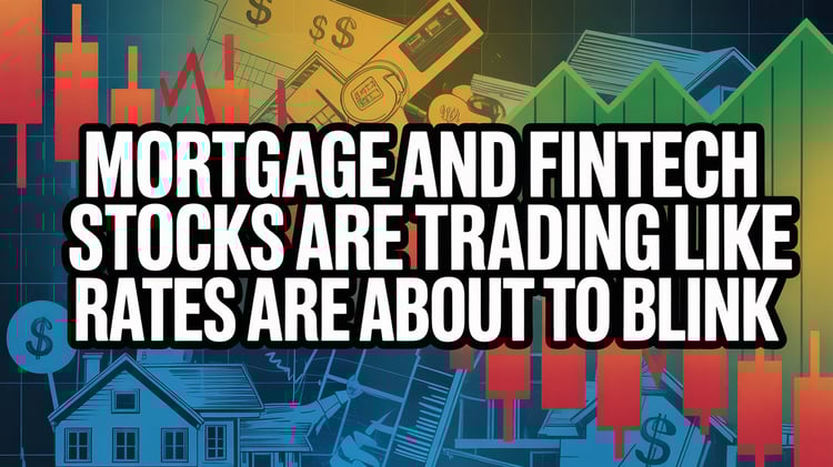 Mortgage and Fintech Stocks Are Trading Like Rates Are About To Blink