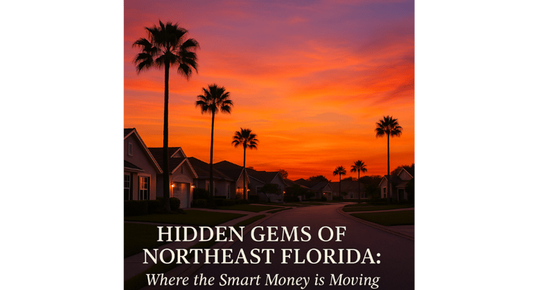 🏡 Hidden Gems of Northeast Florida: Where the Smart Money is Moving