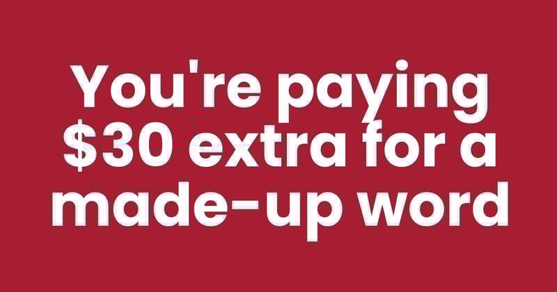 You're paying $30 extra for a made-up word