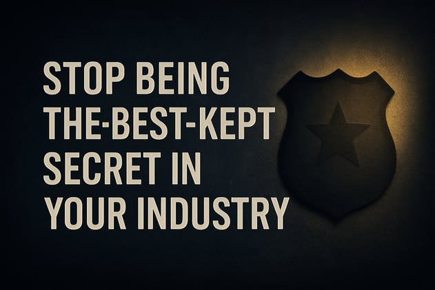 Stop Being the Best-Kept Secret in Your Industry