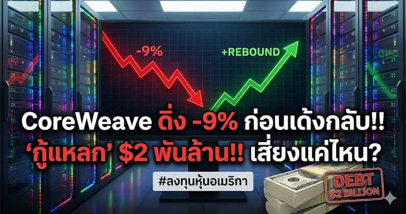 CoreWeave ดิ่ง -9% ก่อนเด้งกลับ!! "กู้แหลก" $2 พันล้าน!! เสี่ยงแค่ไหน?