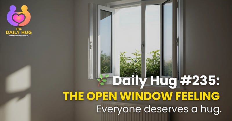 🌿 Daily Hug #235: The Open Window Feeling