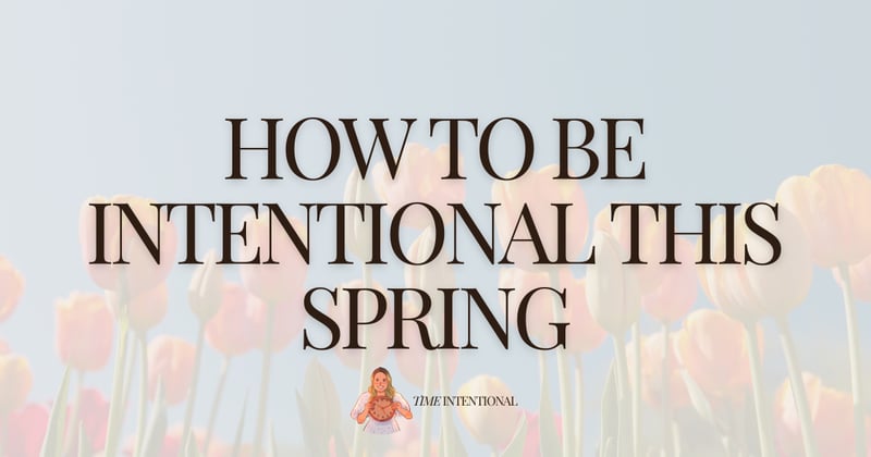 How to be intentional this spring