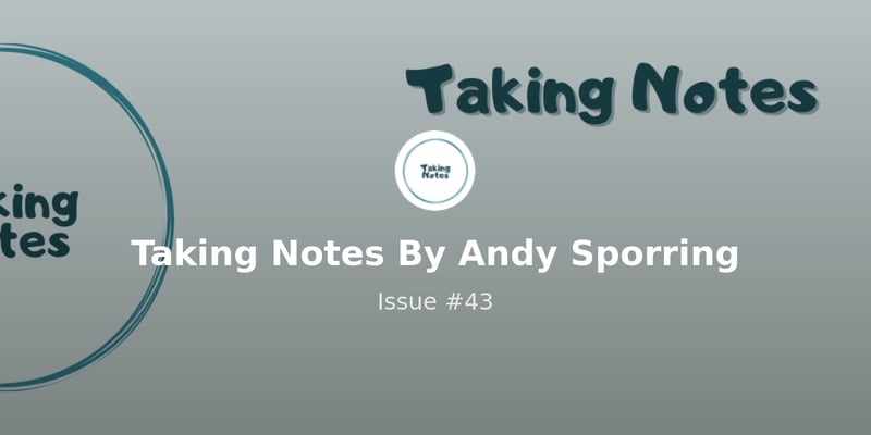 Taking Notes By Andy Sporring - Issue #43