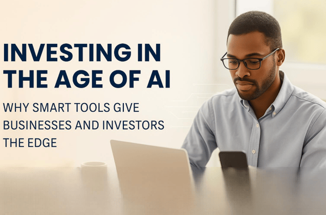 Investing in the Age of AI: Why Smart Tools Give Businesses and Investors the Edge