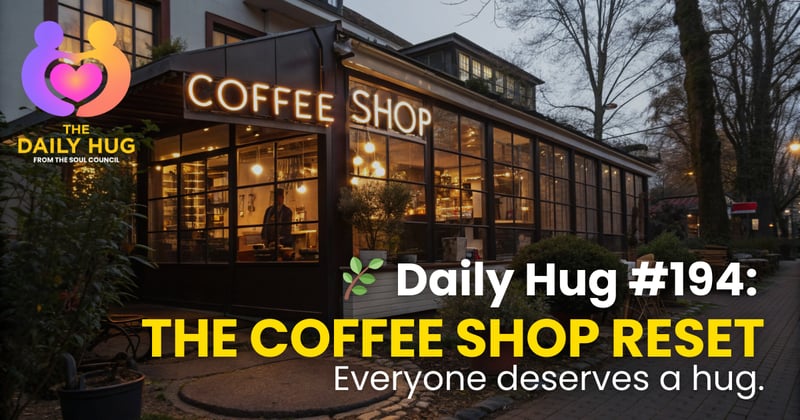 🌿 Daily Hug #194: The Coffee Shop Reset