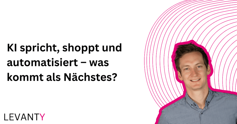 KI spricht, shoppt und automatisiert – was kommt als Nächstes?