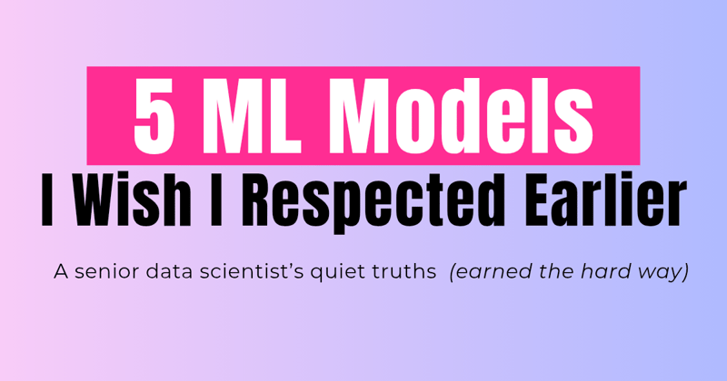 5 ML Models I Wish I Respected Earlier.