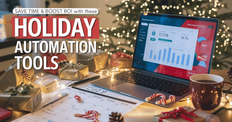 🎁 Save Time & Boost ROI with These Holiday Automation Tools