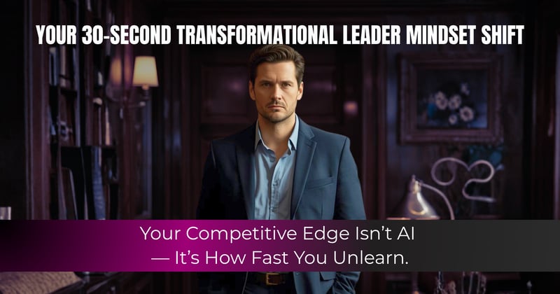 YOUR 30-SECOND TRANSFORMATIONAL LEADER MINDSET SHIFT.