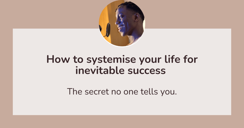 How to systemise your life for inevitable success (The secret no one tells you)