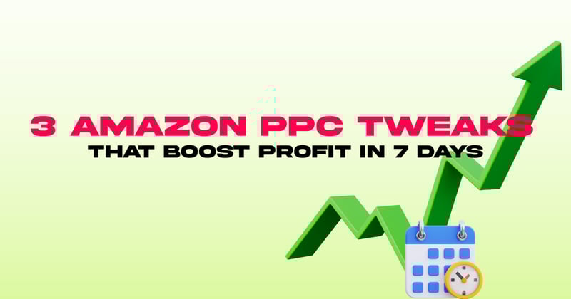 3 Amazon PPC Tweaks That Boost Profit in 7 Days